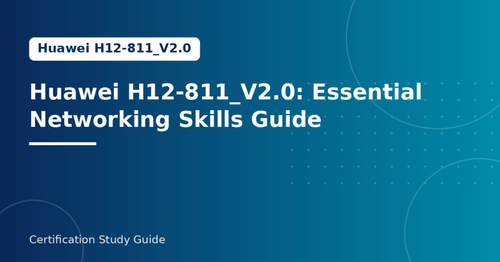 Huawei H12-811_V2.0 networking skills guide feature image